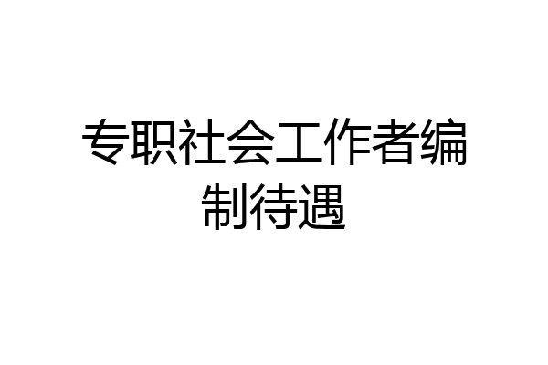 专职社会工作者编制待遇