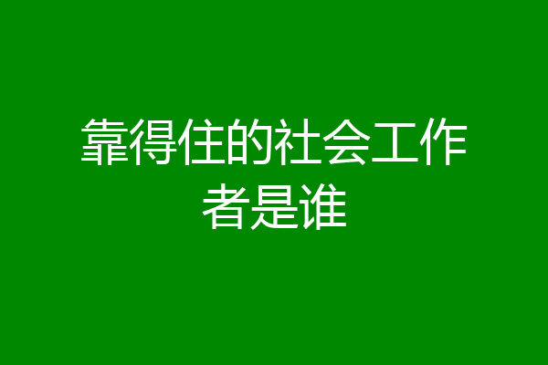靠得住的社会工作者是谁