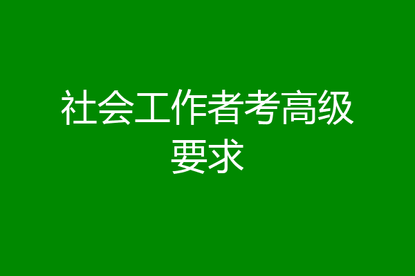 社会工作者考高级要求