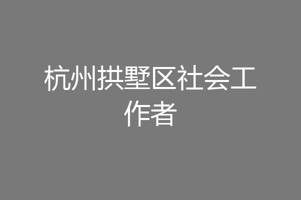 杭州拱墅区社会工作者
