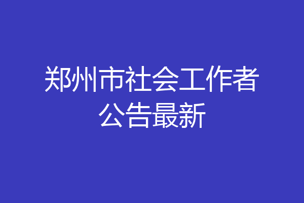 郑州市社会工作者公告最新