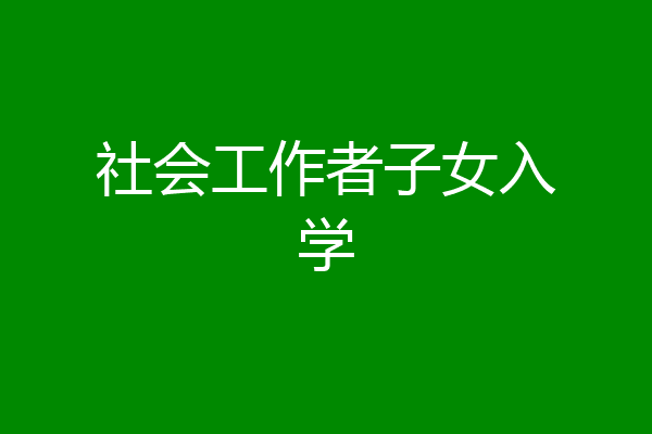 社会工作者子女入学