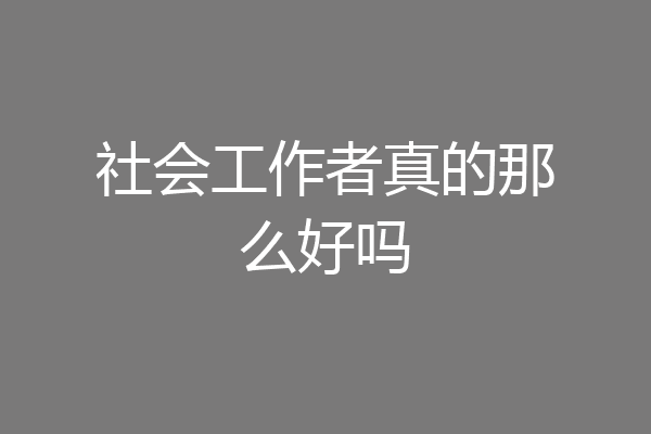 社会工作者真的那么好吗