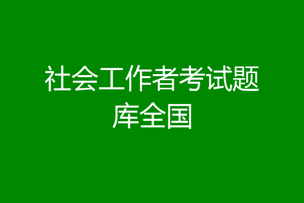 社会工作者考试题库全国