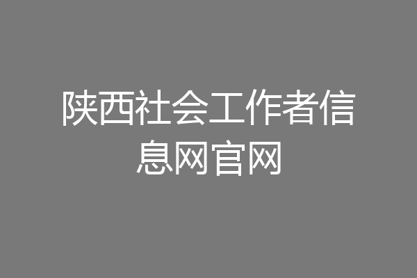 陕西社会工作者信息网官网