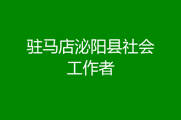 驻马店泌阳县社会工作者
