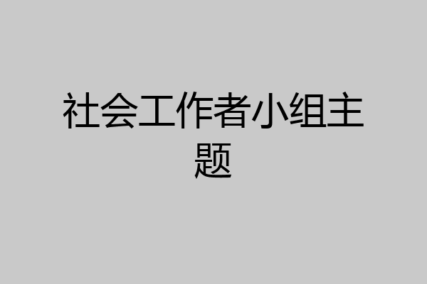 社会工作者小组主题