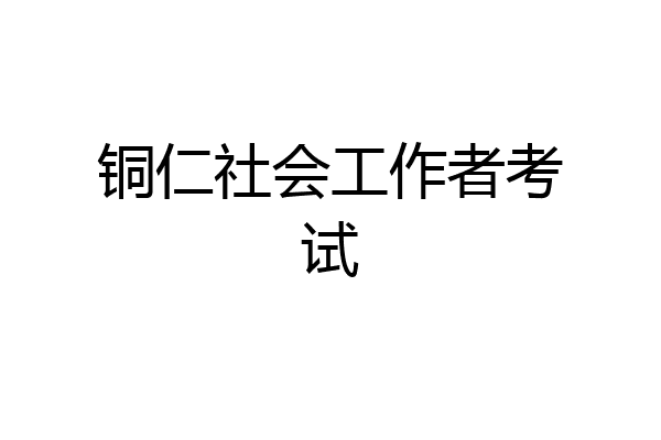 铜仁社会工作者考试