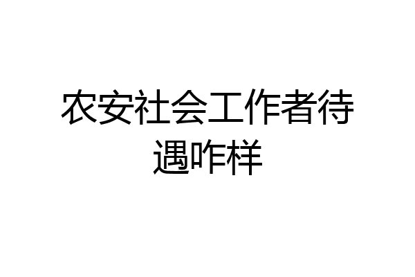 农安社会工作者待遇咋样
