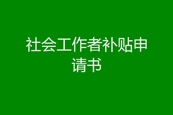 社会工作者补贴申请书