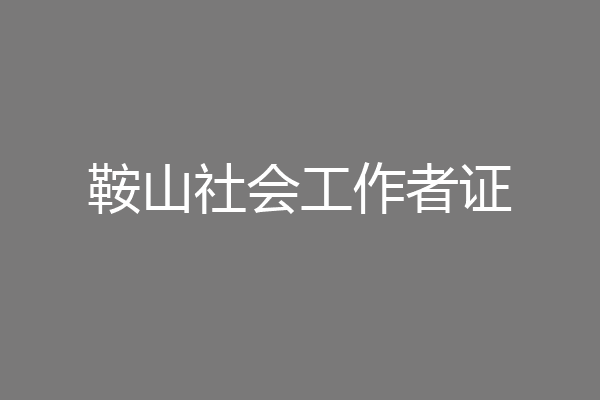 鞍山社会工作者证