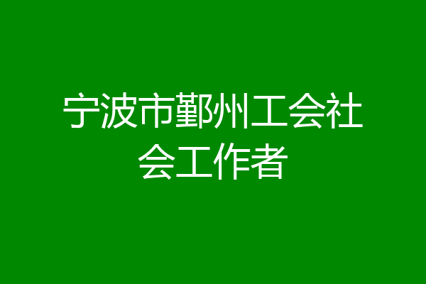 宁波市鄞州工会社会工作者