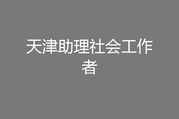 天津助理社会工作者
