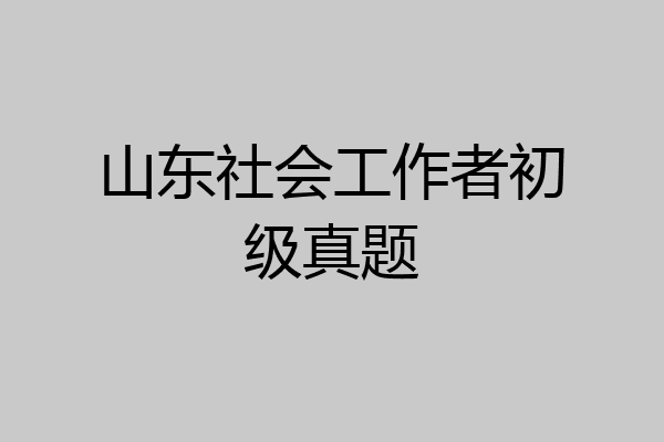 山东社会工作者初级真题