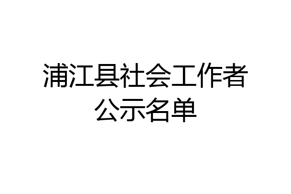 浦江县社会工作者公示名单