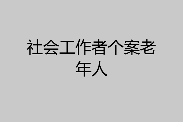 社会工作者个案老年人
