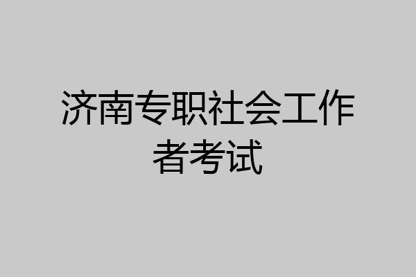济南专职社会工作者考试