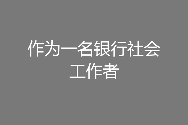 作为一名银行社会工作者