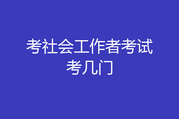 考社会工作者考试考几门