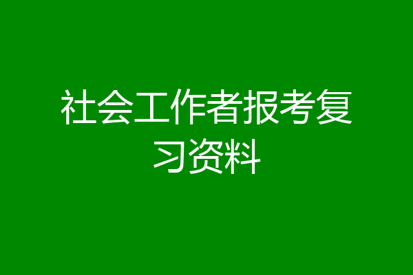 社会工作者报考复习资料