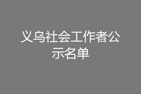 义乌社会工作者公示名单