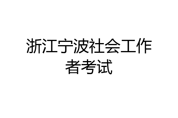 浙江宁波社会工作者考试