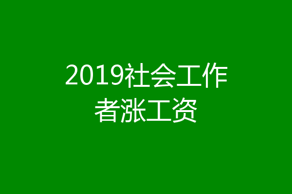 2019社会工作者涨工资