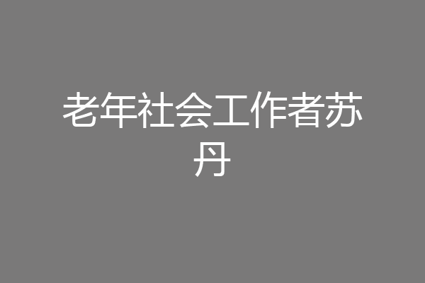 老年社会工作者苏丹