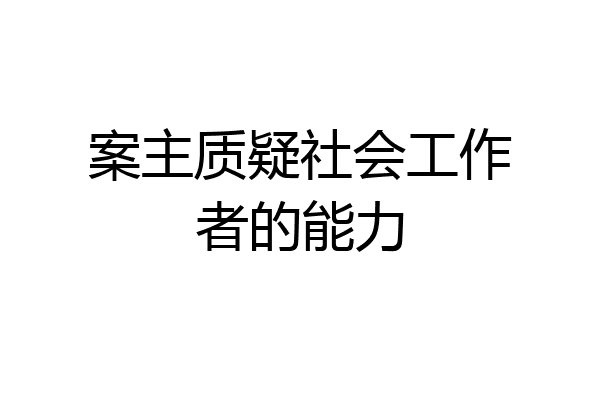 案主质疑社会工作者的能力