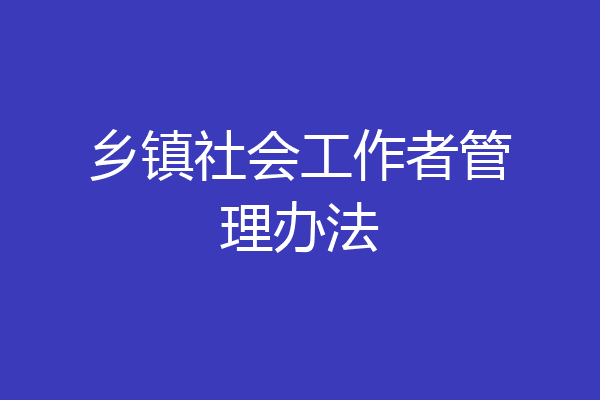 乡镇社会工作者管理办法