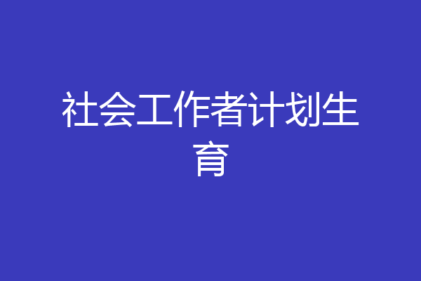 社会工作者计划生育