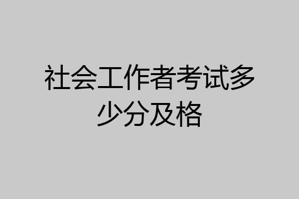 社会工作者考试多少分及格