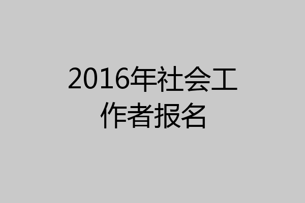 2016年社会工作者报名