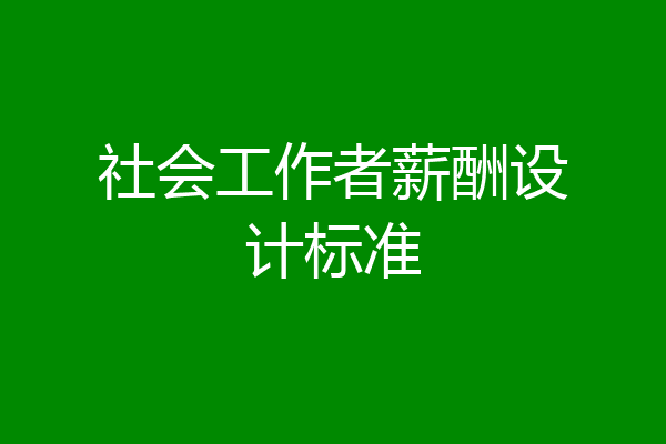 社会工作者薪酬设计标准