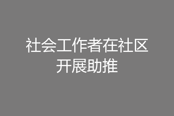 社会工作者在社区开展助推