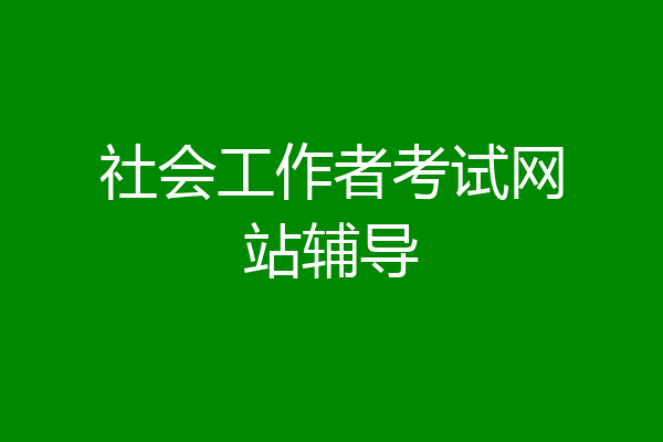 社会工作者考试网站辅导