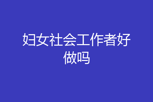 妇女社会工作者好做吗