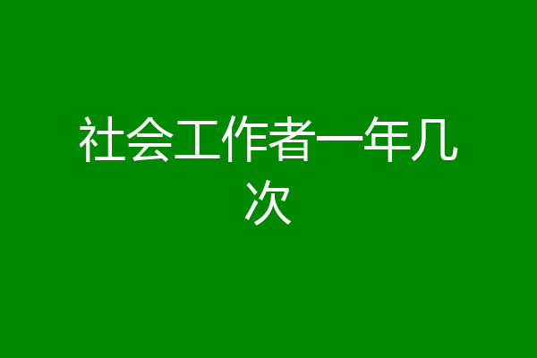 社会工作者一年几次