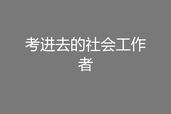 考进去的社会工作者