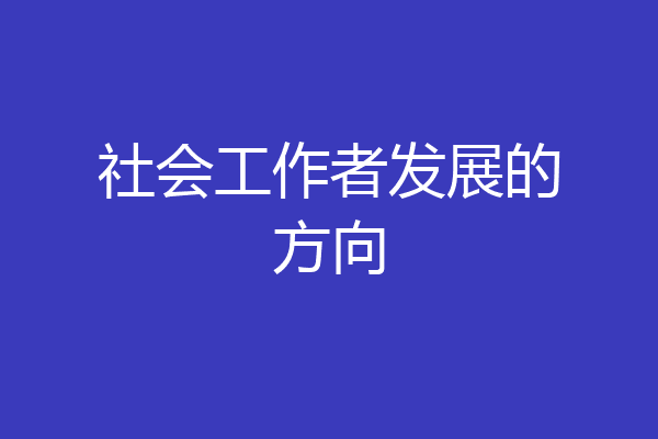 社会工作者发展的方向