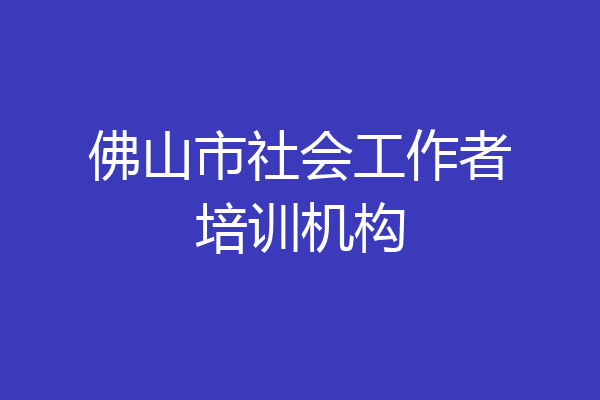 佛山市社会工作者培训机构