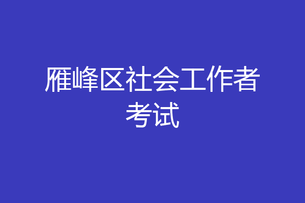 雁峰区社会工作者考试