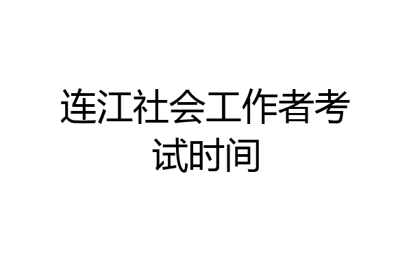 连江社会工作者考试时间
