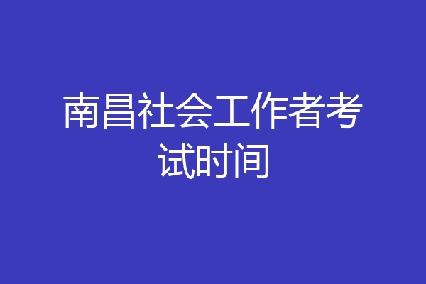 南昌社会工作者考试时间