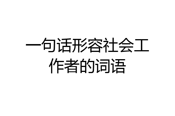一句话形容社会工作者的词语