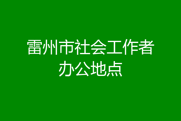 雷州市社会工作者办公地点