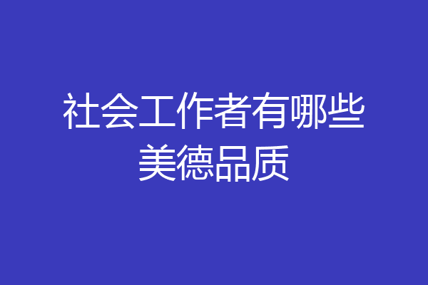 社会工作者有哪些美德品质