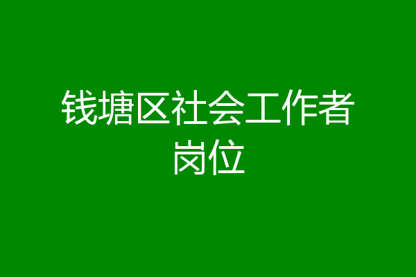 钱塘区社会工作者岗位