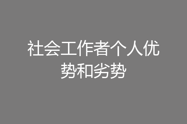 社会工作者个人优势和劣势