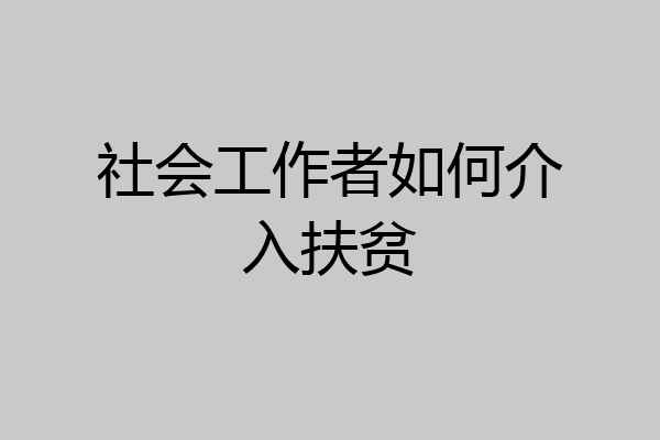 社会工作者如何介入扶贫